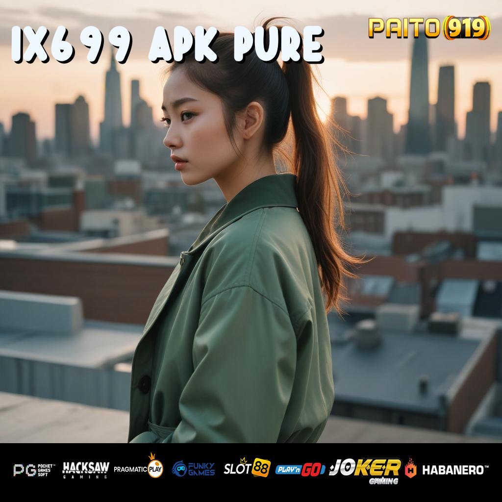 IX699 APK PURE - APK Baru Siap Unduh untuk Android dan iOS